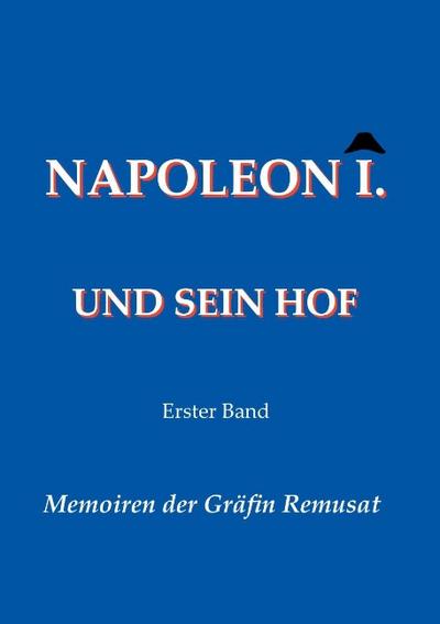 Napoleon I. und sein Hof (Erster Band)