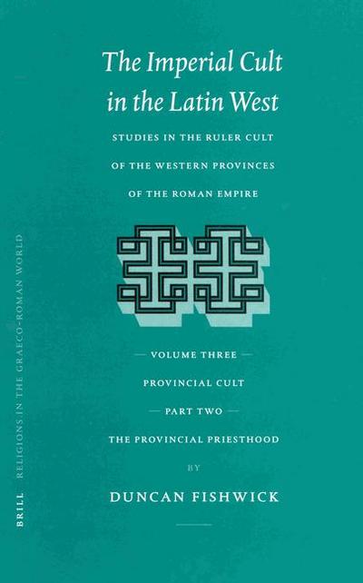 The Imperial Cult in the Latin West, Volume III: Provincial Cult. Part 2: The Provincial Priesthood
