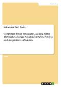 Corporate Level Strategies. Adding Value Through Strategic Alliances (Partnerships) and Acquisitions (M&As)
