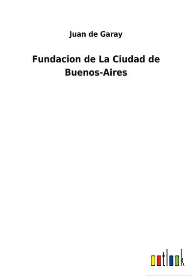 Fundacion de La Ciudad de Buenos-Aires
