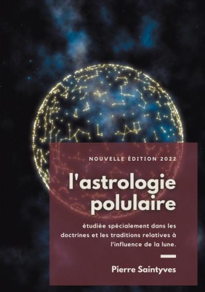 L’astrologie populaire étudiée spécialement dans les doctrines et les traditions relatives à l’influence de la lune.