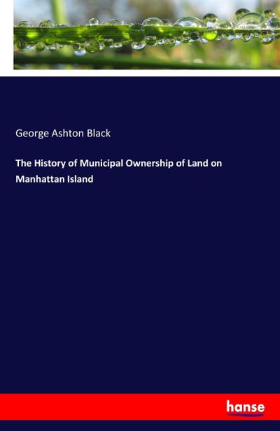 The History of Municipal Ownership of Land on Manhattan Island