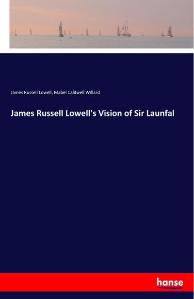 James Russell Lowell’s Vision of Sir Launfal