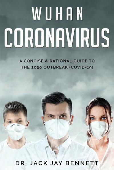 WUHAN CORONAVIRUS  A Concise & Rational Guide to the 2020 Outbreak (COVID-19)