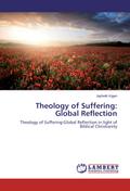 Theology of Suffering: Global Reflection: Theology of Suffering:Global Reflection in light of Biblical Christianity