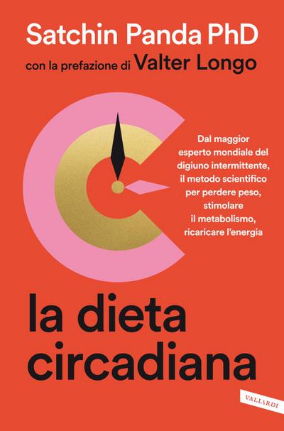 La dieta circadiana. Dal maggior esperto mondiale del digiuno intermittente, il metodo scientifico per perdere peso, stimolare il metabolismo, ricaricare l’energia