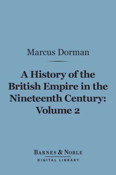A History of the British Empire in the Nineteenth Century, Volume 2 (Barnes & Noble Digital Library)