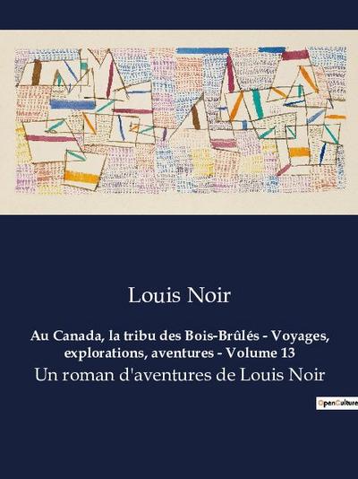 Au Canada, la tribu des Bois-Brûlés - Voyages, explorations, aventures - Volume 13