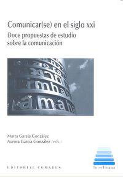 Comunicar-se- en el siglo XXI : comunicación en el siglo XXI : doce propuestas de estudios sobre la comunicación