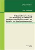 Kritische Untersuchung und WÃ¯Â¿Â½rdigung von AnsÃ¯Â¿Â½tzen des Innovationsmanagements am Beispiel von Medienunternehmen BjÃ¯rn Schumbrutzki Author