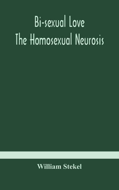 Bi-sexual love; the homosexual neurosis