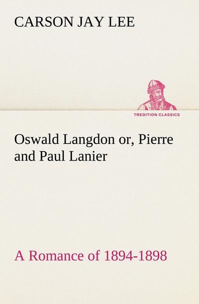 Oswald Langdon or, Pierre and Paul Lanier.A Romance of 1894-1898