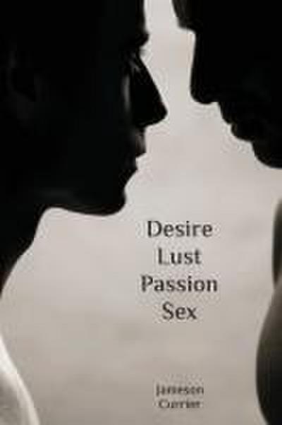 Currier, J: Desire, Lust, Passion, Sex