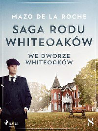 Saga rodu Whiteoaków 8 - We dworze Whiteoaków