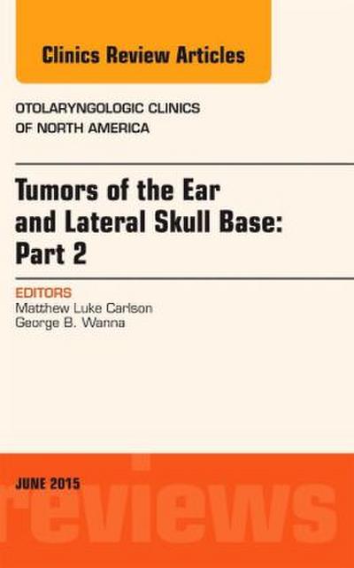 Tumors of the Ear and Lateral Skull Base: Part 2, an Issue of Otolaryngologic Clinics of North America