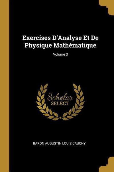 Exercises D’Analyse Et De Physique Mathématique; Volume 3