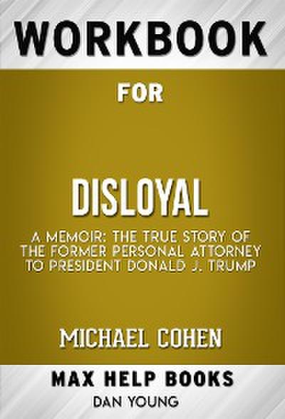 workbook for Disloyal: A Memoir: The True Story of the Former Personal Attorney to President Donald J. Trump by Michael Cohen