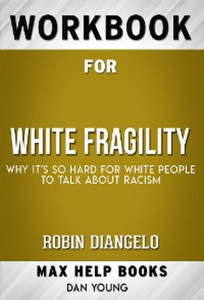 Workbook for White Fragility: Why It’s So Hard for White People to Talk About Racism by Robin DiAngelo