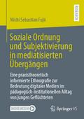 Soziale Ordnung und Subjektivierung in mediatisierten Übergängen