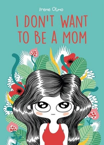 I Don’t Want to Be a Mom