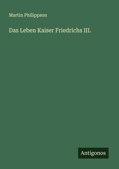 Das Leben Kaiser Friedrichs III.