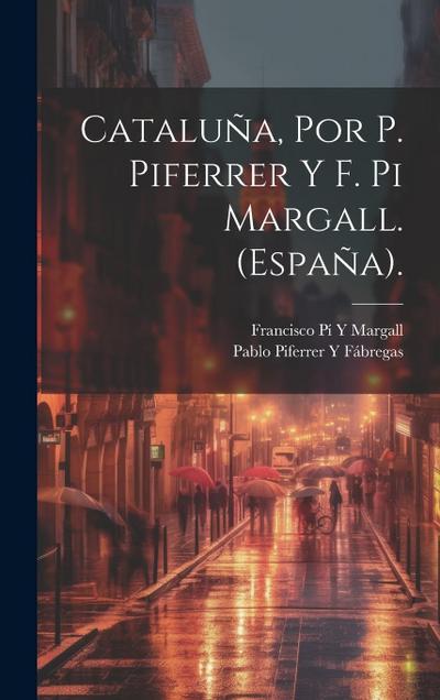 Cataluña, Por P. Piferrer Y F. Pi Margall. (España).