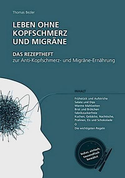 Leben ohne Kopfschmerz und Migräne - Das Rezeptheft zur Anti-Kopfschmerz- und Migräne-Ernährung