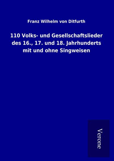 110 Volks- und Gesellschaftslieder des 16., 17. und 18. Jahrhunderts mit und ohne Singweisen