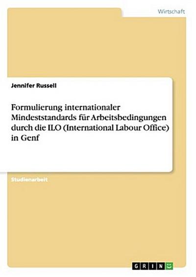 Formulierung internationaler Mindeststandards für Arbeitsbedingungen durch die ILO (International Labour Office) in Genf