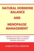 Natural Hormone Balance and Menopause Management :Things You Need to Know Hormones Hot Flashes Moods and Diet