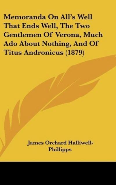 Memoranda On All’s Well That Ends Well, The Two Gentlemen Of Verona, Much Ado About Nothing, And Of Titus Andronicus (1879)