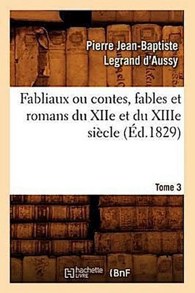 Fabliaux Ou Contes, Fables Et Romans Du Xiie Et Du Xiiie Siècle. Tome 3 (Éd.1829)