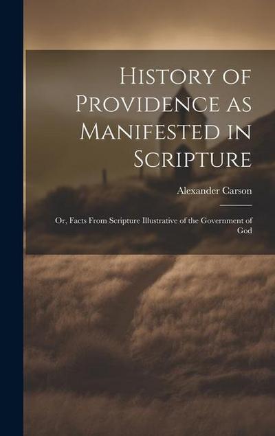 History of Providence as Manifested in Scripture; or, Facts From Scripture Illustrative of the Government of God