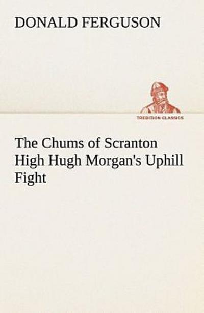 The Chums of Scranton High Hugh Morgan’s Uphill Fight