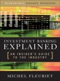 Investment Banking Explained: An Insider`s Guide to the Industry - Michel Fleuriet