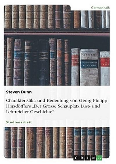 Charakteristika und Bedeutung von Georg Philipp Harsdörffers "Der Grosse Schauplatz Lust- und Lehrreicher Geschichte"