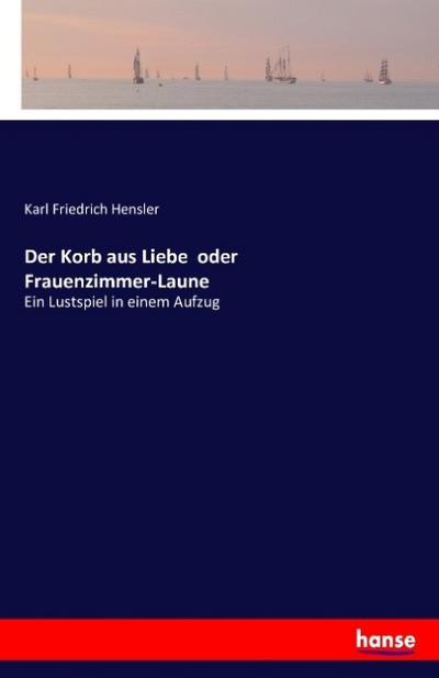 Der Korb aus Liebe oder Frauenzimmer-Laune