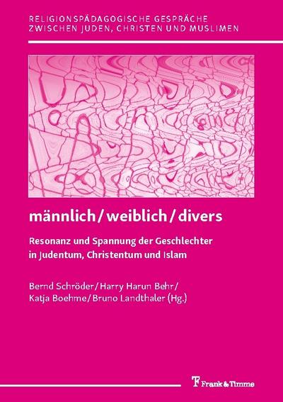 männlich/weiblich/divers - Resonanz und Spannung der Geschlechter in Judentum, Christentum und Islam
