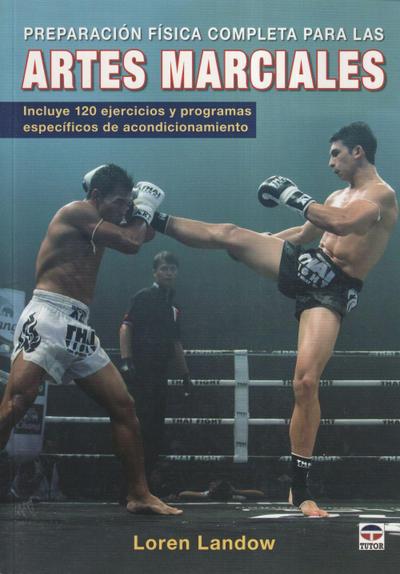 Preparación física completa para las artes marciales : incluye 120 ejercicios y programas específicos de acondicionamiento