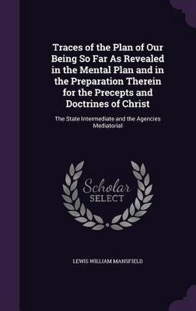 Traces of the Plan of Our Being So Far As Revealed in the Mental Plan and in the Preparation Therein for the Precepts and Doctrines of Christ