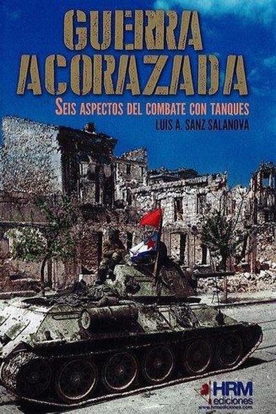 Guerra acorazada : seis aspectos del combate con tanques