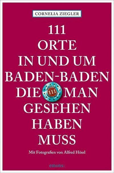 111 Orte in und um Baden-Baden, die man gesehen haben muss