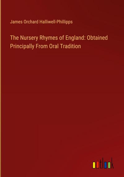 The Nursery Rhymes of England: Obtained Principally From Oral Tradition