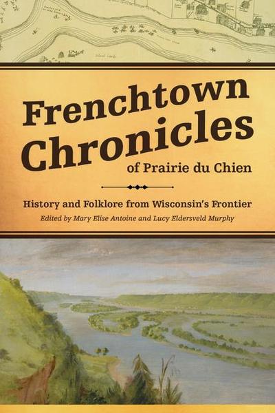 Frenchtown Chronicles of Prairie Du Chien: History and Folklore from Wisconsin’s Frontier