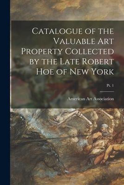 Catalogue of the Valuable Art Property Collected by the Late Robert Hoe of New York; pt. 1