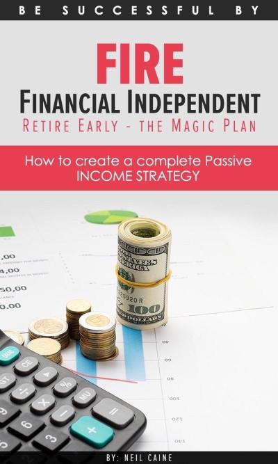 FIRE Financial Independant Retire Early - The Magic Plan (Be successful by..., #1)
