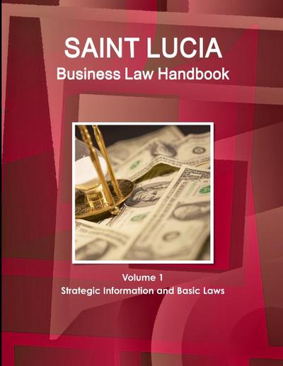 St. Lucia Business Law Handbook Volume 1 Strategic Information and Basic Laws