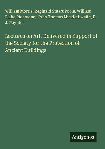 Lectures on Art. Delivered in Support of the Society for the Protection of Ancient Buildings