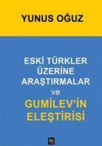 Eski Türkler Üzerine Arastirmalar ve Gumilevin Elestirisi