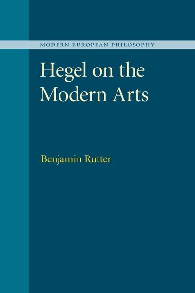 Hegel on the Modern Arts - Benjamin Rutter